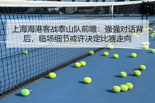 上海海港客战泰山队前瞻：强强对话背后，临场细节或许决定比赛走向